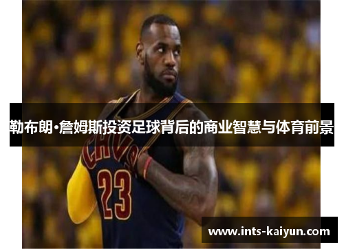 勒布朗·詹姆斯投资足球背后的商业智慧与体育前景