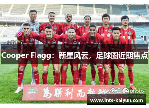 Cooper Flagg:新星风云,足球圈近期焦点 Cooper Flagg:新星风云,足球圈近期焦点