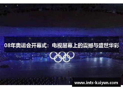 08年奥运会开幕式：电视屏幕上的震撼与盛世华彩